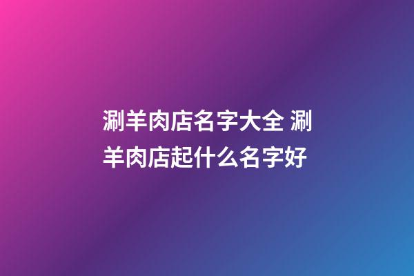 涮羊肉店名字大全 涮羊肉店起什么名字好-第1張-店鋪起名-玄機派